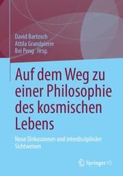 Auf dem Weg zu einer Philosophie des kosmischen Lebens David Bartosch/Attila Grandpierre/Bei Peng 9789819799862