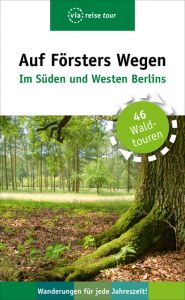 Auf Försters Wegen - Im Süden und Westen Berlins Wiehle, Thorsten 9783945983584
