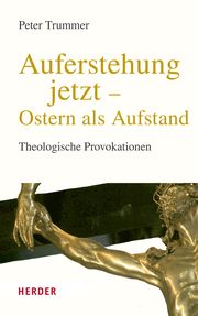 Auferstehung jetzt - Ostern als Aufstand Trummer, Peter (Prof. Dr.) 9783451394997