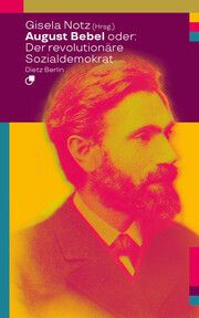 August Bebel oder: Der revolutionäre Sozialdemokrat Gisela Notz 9783320024048