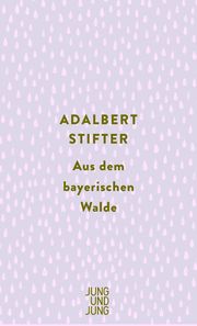 Aus dem bayerischen Walde Stifter, Adalbert 9783990272664