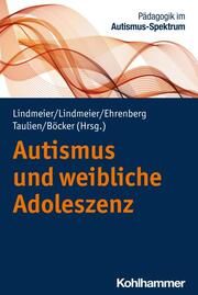 Autismus und weibliche Adoleszenz Christian Lindmeier/Bettina Lindmeier/Katrin Ehrenberg u a 9783170436510
