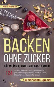 Backen ohne Zucker für Anfänger, Kinder & die ganze Familie! Müntich, Maira 9783989354388