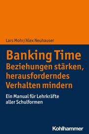 Banking Time. Beziehungen stärken, herausforderndes Verhalten mindern Mohr, Lars/Neuhauser, Alex 9783170440425