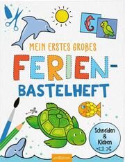 Bastelhefte: Mein erstes großes Ferien-Bastelheft Corina Beurenmeister 9783845857091