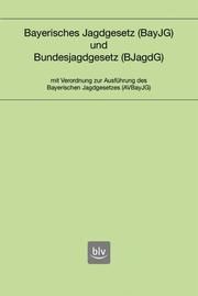 Bayerisches Jagdgesetz (BayJG) und Bundesjagdgesetz (BJagdG)  9783835419827