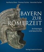 Bayern zur Römerzeit Dietz, Karlheinz/Fischer, Thomas/Fischer, Veronika 9783791735207