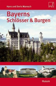Bayerns Schlösser & Burgen Maresch, Hans/Maresch, Doris 9783898764117