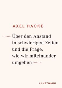 Über den Anstand in schwierigen Zeiten und die Frage, wie wir miteinander umgehen Hacke, Axel 9783956142000