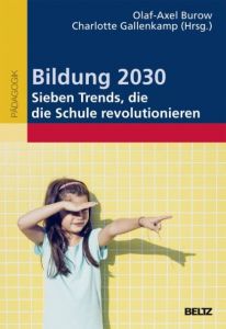 Bildung 2030 - Sieben Trends, die die Schule revolutionieren Olaf-Axel Burow/Charlotte Gallenkamp 9783407257604