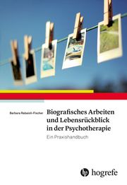 Biografisches Arbeiten und Lebensrückblick in der Psychotherapie Rabaioli-Fischer, Barbara 9783801726256