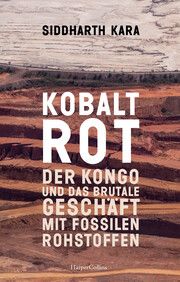 Blutrotes Kobalt. Der Kongo und die brutale Realität hinter unserem Konsum Kara, Siddharth 9783365006191