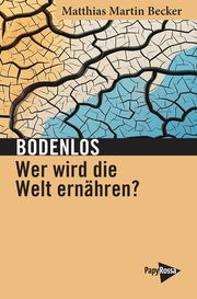 Bodenlos - Wer wird die Welt ernähren? Becker, Matthias Martin 9783894388232