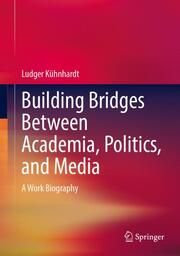 Building Bridges Between Academia, Politics, and Media Kühnhardt, Ludger 9783658454470