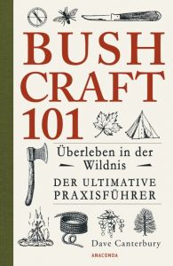 Bushcraft 101 - Überleben in der Wildnis / Der ultimative Survival Praxisführer Canterbury, Dave 9783730604403