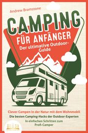CAMPING FÜR ANFÄNGER - Der ultimative Outdoor-Guide Bramstone, Andrew 9783989350014