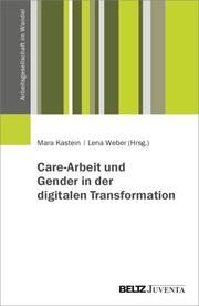 Care-Arbeit und Gender in der digitalen Transformation Mara Kastein/Lena Weber 9783779967392
