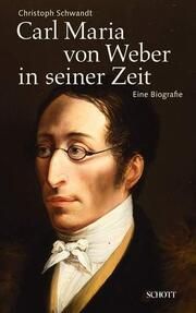 Carl Maria von Weber in seiner Zeit Schwandt, Christoph 9783795708207