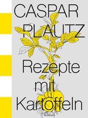 Caspar Plautz. Rezepte mit Kartoffeln Hoppe, Kay Uwe/Klier, Dominik/Lindinger, Theo 9783956144646