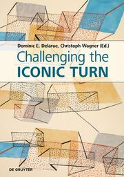 Challenging the Iconic Turn Dominic Delarue/Christoph Wagner 9783110757750