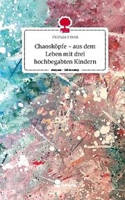 Chaosköpfe - aus dem Leben mit drei hochbegabten Kindern. Life is a Story - story.one Frank, Patrizia 9783711504746