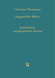 Christian Thomasius: Ausgewählte Werke. Institutiones jurisprudentiae divinae Frank Grunert 9783487158280