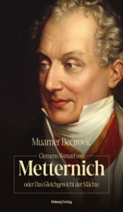 Clemens Wenzel von Metternich oder Das Gleichgewicht der Mächte Becirovic, Muamer 9783955103408