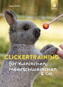 Clickertraining für Kaninchen, Meerschweinchen & Co. Müller, Isabel 9783818605667