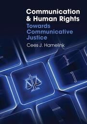 Communication and Human Rights Towards Communicative Justice Global Media and Communication Hamelink, Cees J 9780745649832