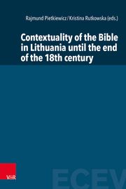 Contextuality of the Bible in Lithuania until the end of the 18th century Rajmund Pietkiewicz/Kristina Rutkowska/Piotr Burgonski 9783525500842