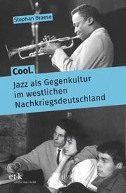 Cool. Jazz als Gegenkultur im westlichen Nachkriegsdeutschland Braese, Stephan 9783967079159