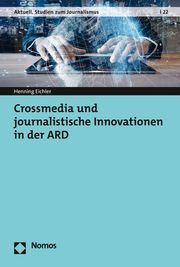 Crossmedia und journalistische Innovationen in der ARD Eichler, Henning 9783848786886