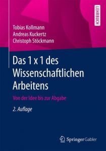 Das 1 x 1 des Wissenschaftlichen Arbeitens Kollmann, Tobias/Kuckertz, Andreas/Stöckmann, Christoph 9783658107062