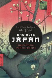 Das alte Japan. Sagen, Mythen, Märchen, Bräuche Mitford, Algernon Bertram 9783730613719