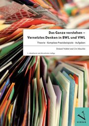 Das Ganze verstehen - Vernetztes Denken in BWL und VWL Waibel, Roland/Mauchle, Urs 9783039093298