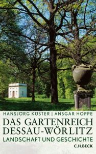 Das Gartenreich Dessau-Wörlitz Küster, Hansjörg/Hoppe, Ansgar 9783406598593