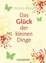 Das Glück der kleinen Dinge Moran, Victoria 9783442171149