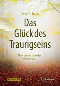 Das Glück des Traurigseins Bucher, Anton A 9783662559796