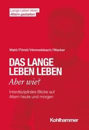 Das lange Leben leben - aber wie? Wahl, Hans-Werner/Förstl, Hans/Himmelsbach, Ines u a 9783170387577