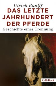 Das letzte Jahrhundert der Pferde Raulff, Ulrich 9783406721380