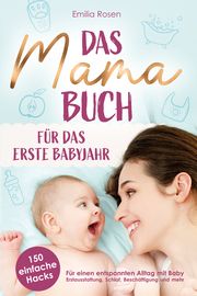 Das Mama-Buch für das erste Babyjahr - 150 einfache Hacks für einen entspannten Alltag mit Baby Rosen, Emilia 9783982523071