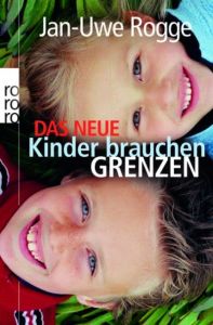 Das neue Kinder brauchen Grenzen Rogge, Jan-Uwe 9783499624025