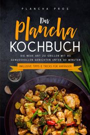 Das Plancha Kochbuch: Die neue Art zu Grillen mit 80 genussvollen Gerichten unter 30 Minuten - Inklusive Tipps & Tricks für Anfänger Pros, Plancha 9783989101555