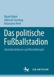 Das politische Fußballstadion Basak Alpan/Albrecht Sonntag/Katarzyna Herd 9783031584084