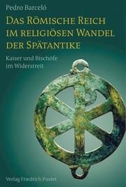 Das Römische Reich im religiösen Wandel der Spätantike Barceló, Pedro 9783791725291