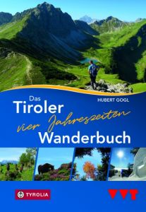 Das Tiroler Vier-Jahreszeiten-Wanderbuch. 102 Wandertipps für Frühling, Sommer, Herbst und Winter Gogl, Hubert 9783702236595