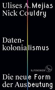 Datenraub - Der neue Kolonialismus von Big Tech und wie wir uns dagegen wehren können Mejias, Ulises A/Couldry, Nick 9783103975802