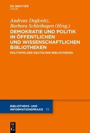 Demokratie und Politik in Öffentlichen und Wissenschaftlichen Bibliotheken Andreas Degkwitz/Barbara Schleihagen 9783111053080