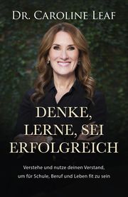 Denke, lerne, sei erfolgreich Leaf, Caroline (Dr.) 9783959331852