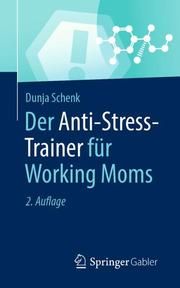 Der Anti-Stress-Trainer für Working Moms Schenk, Dunja 9783658345136